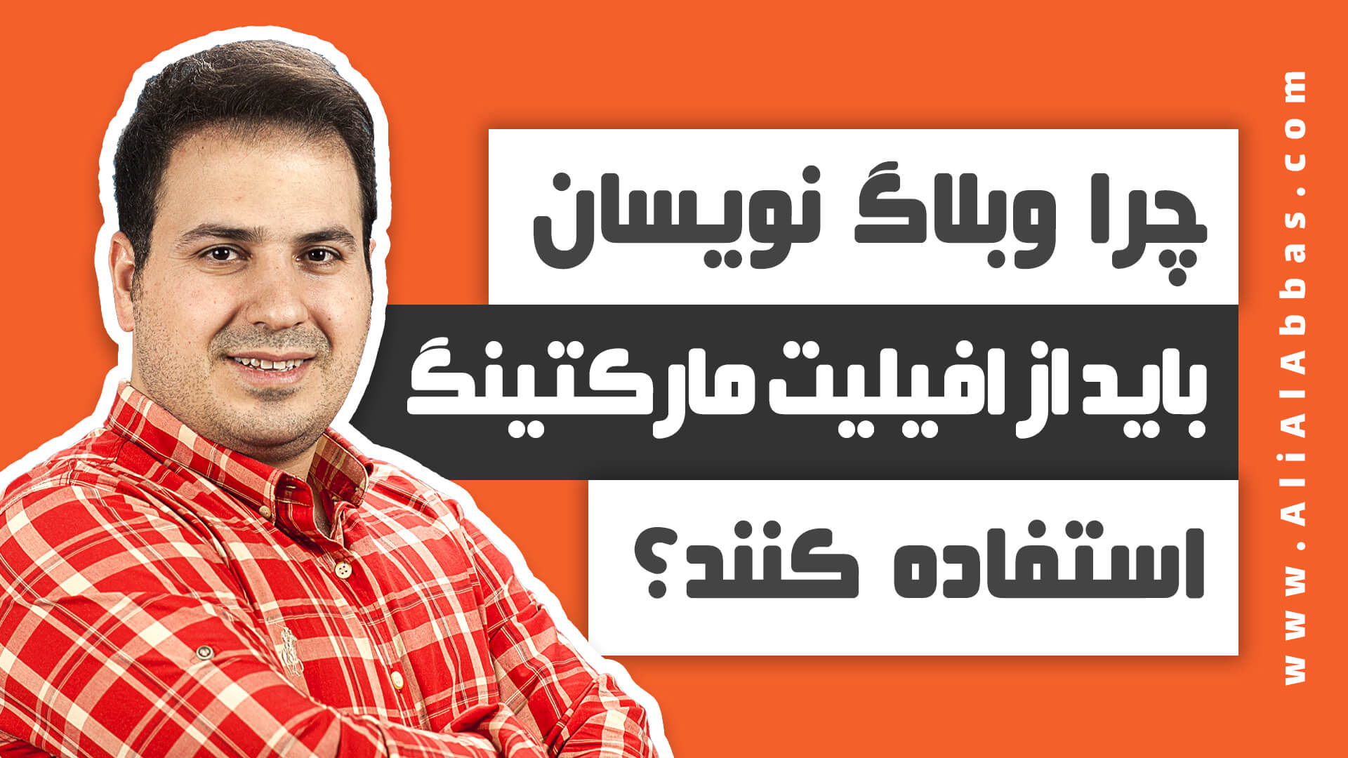 علی آل عباس - چرا وبلاگ نویسان باید از افیلیت مارکتینگ استفاده کنند
